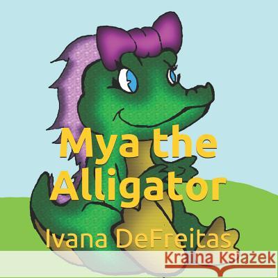 Mya the Alligator Rafael P. DeFreita Camile Flanagan Ivana DeFreitas 9781099339455