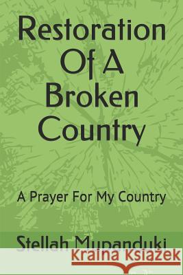 Restoration Of A Broken Country: A Prayer For My Country Stellah Mupanduki 9781099354694 Independently Published