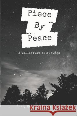 Piece by Peace: A Collection of Musings Morgan Peace Morgan Peace 9781099355011 Independently Published