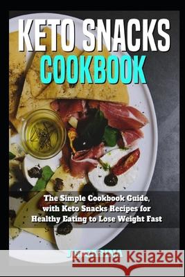 Keto Snacks Cookbook: Thе Simple Cookbook Guide, with Keto Snacks Rесiреѕ for Healthy Eating to Lose Wei J. R. Carina 9781099359897 Independently Published