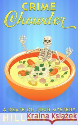 Crime Chowder: A Death du Jour Mystery #1 Hillary Avis 9781099374760 Independently Published