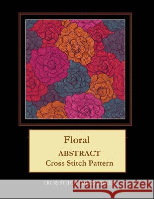Floral: Abstract Cross Stitch Pattern Kathleen George Cross Stitch Collectibles 9781099378089 Independently Published