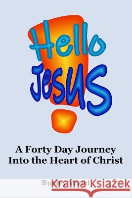 Hello Jesus!: A forty Day Journey Into the Heart of Christ Burley Ward 9781099379352