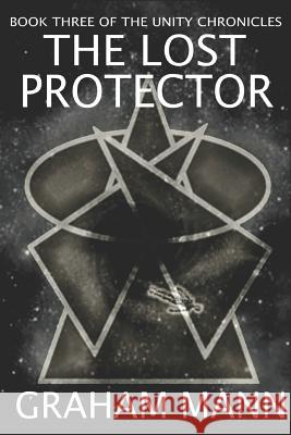 The Lost Protector: Book Three Of The Unity Chronicles Graham Mann 9781099379413 Independently Published