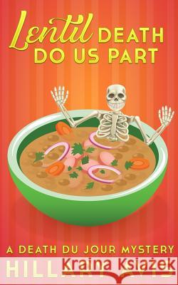 Lentil Death Do Us Part: A Death du Jour Mystery #4 Hillary Avis 9781099382956