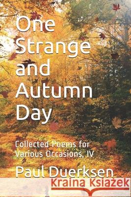 One Strange and Autumn Day: Collected Poems for Various Occasions, IV Paul Duerksen 9781099383328 Independently Published