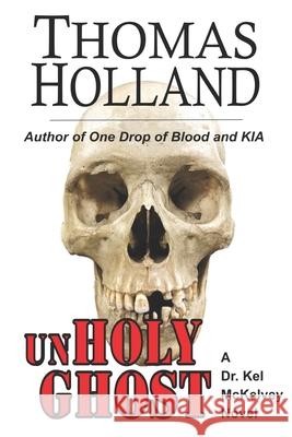 UnHoly Ghost: A Dr. Kel McKelvey Novel Thomas Holland 9781099386961 Independently Published