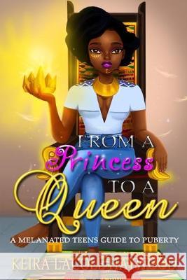 From a Princess to a Queen: A Melanated Teens Guide to Puberty Keira Haywood 9781099387340