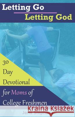 Letting Go Letting God: 30-Day Devotional for Moms of College Freshmen Jena Stephans 9781099391477