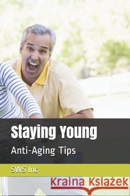 Staying Young: Anti-Aging Tips Sws Inc 9781099394003 Independently Published