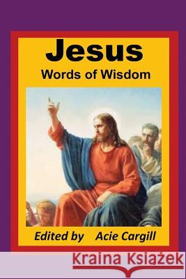 Jesus Words of Wisdom Acie Cargill 9781099401251 Independently Published