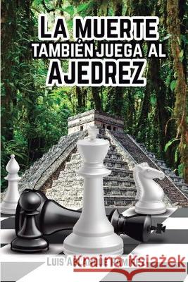 La muerte también juega al ajedrez: Ficción histórica, aventuras y suspense Ablanque Ramírez, Luis 9781099404139 Independently Published