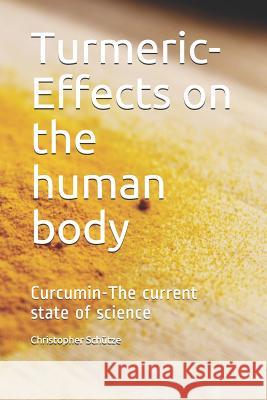 Turmeric-Effects on the human body: Curcumin-The current state of science Christopher Schutze 9781099419386 Independently Published
