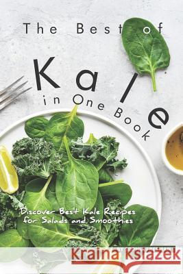 The Best of Kale in One Book: Discover 30 Kale Recipes for Salads and Smoothies Sophia Freeman 9781099425097 Independently Published
