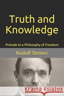 Truth and Knowledge: Prelude to a Philosophy of Freedom Ronald Brady Frederick Amrine Rita Stebbing 9781099430084