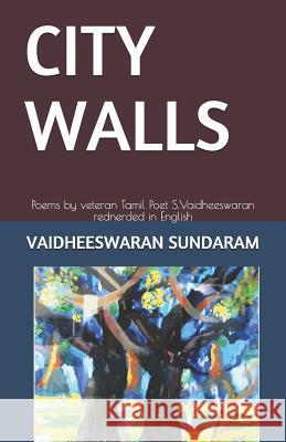 City Walls: Poems by veteran Tamil Poet S.Vaidheeswaran rednerded in English Vaidheeswaran Sundaram 9781099440052