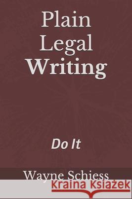 Plain Legal Writing: Do It Wayne Schiess 9781099442230