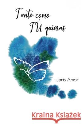 Tanto Como TÚ Quieras Amor, Jaris 9781099443879 Independently Published