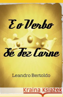 E o Verbo Se Fez Carne Leandro Bertoldo 9781099449994 Independently Published