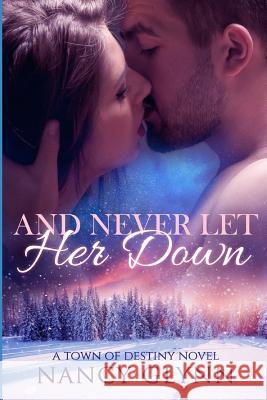 And Never Let Her Down: A Town of Destiny Novel Nancy Glynn 9781099450914 Independently Published