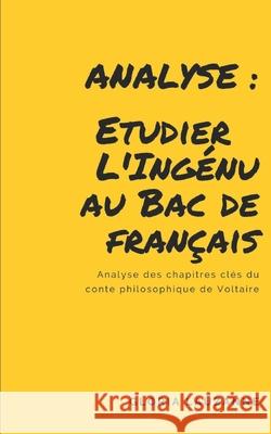 Analyse: Etudier l'Ingénu au Bac de français: Analyse des chapitres clés du conte philosophique de Voltaire Lauzanne, Gloria 9781099451188 Independently Published