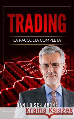 Trading: La Raccolta Completa, include Trading System, Analisi Tecnica e Trading Online Danilo Schiavone 9781099460883 Independently Published