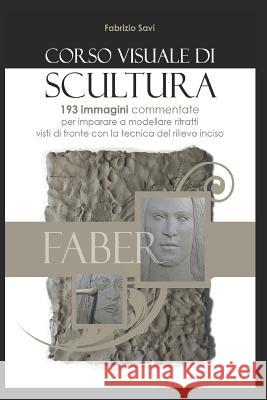 Corso visuale di scultura: 193 immagini per imparare a modellare ritratti in argilla con la tecnica del rilievo inciso visto di fronte Fabrizio Savi 9781099461019 Independently Published