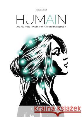 Humain: Are You Ready to Work with Artificial Intelligence? Aidoud, Nicolas 9781099470431 Independently Published