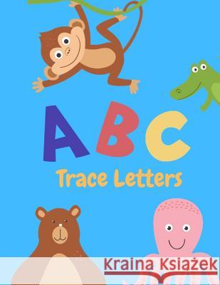 Trace Letters: Letter Tracing Practice, Workbook for Writing, Lear to write the Alphabet Writing Book 9781099473067 Independently Published