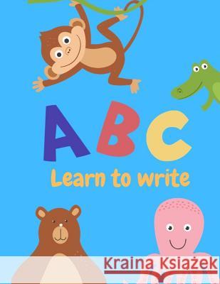 Learn to write: Letter Tracing Practice, Workbook for Writing, Lear to write the Alphabet Writing Book 9781099473111 Independently Published