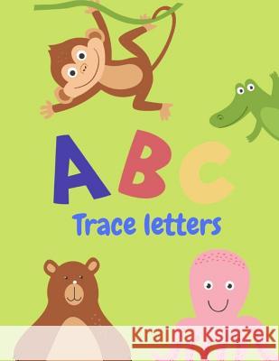 Trace Letters: Letter Tracing Practice, Workbook for Writing, Lear to write the Alphabet Writing Book 9781099473173 Independently Published