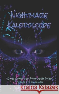 Nightmare Kaleidoscope: Quotes, Comments and Thoughts on My Journey Through the Looking Glass Cheri Prample 9781099473647