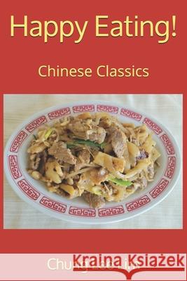 Happy Eating!: Chinese Classics Chung Lee Lim 9781099479458 Independently Published