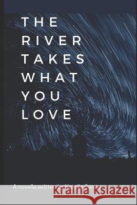 The River Takes What You Love Natalia Corres 9781099487224 Independently Published