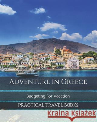 Adventure in Greece: Budgeting For Vacation Practical Travel Books 9781099495076 Independently Published