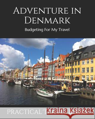 Adventure in Denmark: Budgeting For My Travel Practical Travel Books 9781099497438 Independently Published