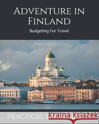 Adventure in Finland: Budgeting For Travel Practical Travel Books 9781099498466 Independently Published