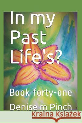 In my Past Life's?: Book forty-one Denise M. Pinch 9781099504372 Independently Published