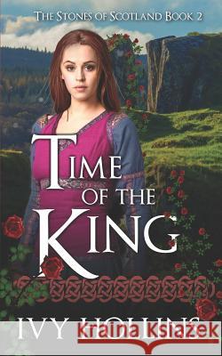 Time of the King: A Celtic Time Travel Romance Ivy Hollins 9781099507618 Independently Published