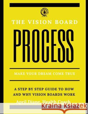 The Vision Board Process: Make Your Dream Come True April Diane 9781099511387 Independently Published