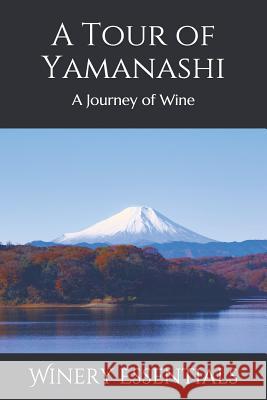 A Tour of Yamanashi: A Journey of Wine Winery Essentials 9781099514340 Independently Published