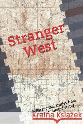 Stranger West: Paranormal true stories from western United states Anne Olsen John Olsen John Olsen 9781099515606