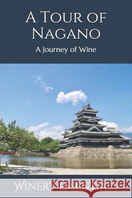 A Tour of Nagano: A Journey of Wine Winery Essentials 9781099516795 Independently Published