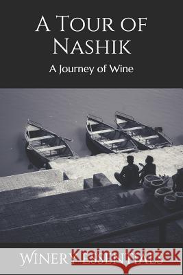 A Tour of Nashik: A Journey of Wine Winery Essentials 9781099521980 Independently Published