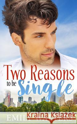 Two Reasons to Be Single Emily Walters 9781099522161 Independently Published