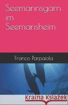 Seemannsgarn im Seemansheim. Franco Parpaiola 9781099530944