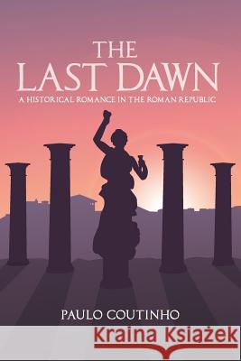 The Last Dawn: A historical romance in the Roman Republic Paulo Coutinho 9781099541858