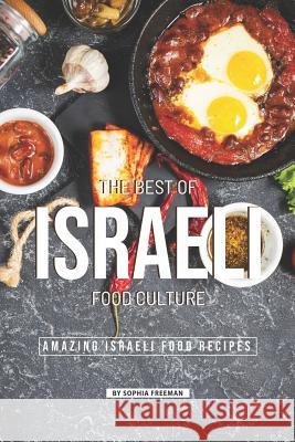 The Best of Israeli Food Culture: 25 Amazing Israeli Food Recipes Sophia Freeman 9781099549991 Independently Published