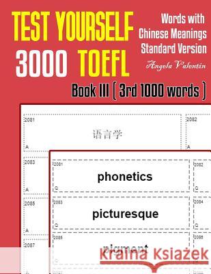 Test Yourself 3000 TOEFL Words with Chinese Meanings Standard Version Book III (3rd 1000 words): Practice TOEFL vocabulary for ETS TOEFL IBT official Angela Valentin 9781099558153 Independently Published
