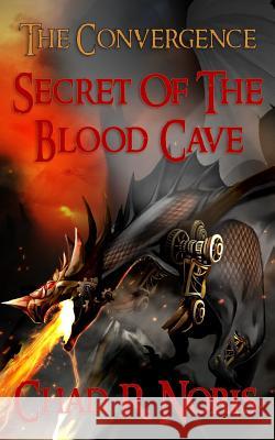 The Convergence: Secret of the Blood Cave Chad R. Noris 9781099560071 Independently Published